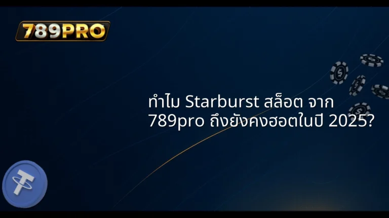 ทำไม Starburst สล็อต จาก 789pro ถึงยังคงฮอตในปี 2025?